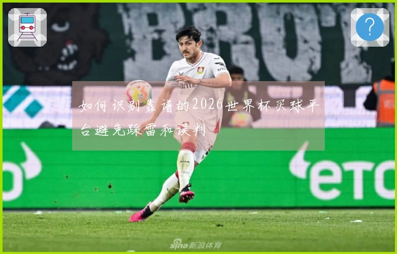 如何识别靠谱的2026世界杯买球平台避免踩雷和误判